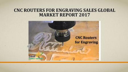 CNC ROUTERS FOR ENGRAVING SALES GLOBAL MARKET REPORT 2017.