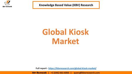 Kbv Research | +1 (646) | Executive Summary (1/2) Global Kiosk Market Knowledge Based Value (KBV) Research Full report -