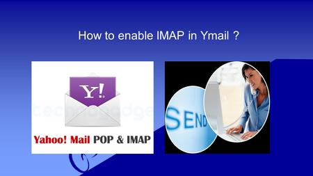 How to enable IMAP in Ymail ?. ABOUT YMAIL ? Ymail is a web based  services. it was introduced in the year of 1997, lauched by american parent company.