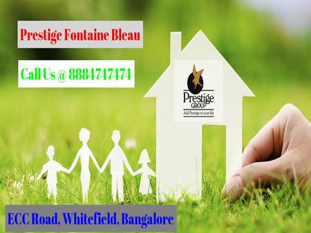 Prestige Fontaine Bleau is brand new upcoming residential apartment development, developed by tremendous real estate Builder, Prestige Group. It is located at ECC Road, Whitefield, East Bangalore