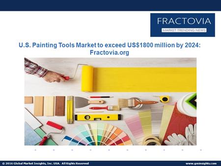 © 2016 Global Market Insights, Inc. USA. All Rights Reserved  U.S. Painting Tools Market to exceed US$1800 million by 2024: Fractovia.org.