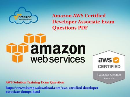 Amazon AWS Certified Developer Associate Exam Questions PDF https://www.dumps4download.com/aws-certified-developer- associate-dumps.html AWS Solution Training.