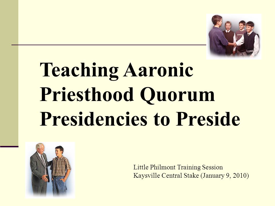 Teaching Aaronic Priesthood Quorum Presidencies To Preside Ppt Download