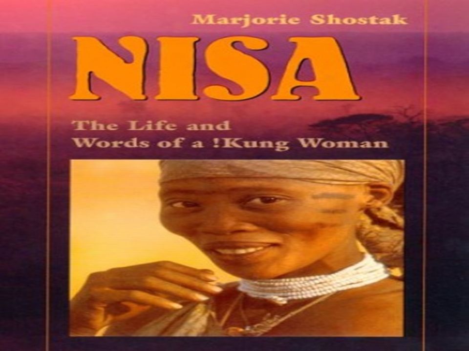 Nisa: The Life and Words of a !Kung Woman Majorie Shostak - ppt video  online download