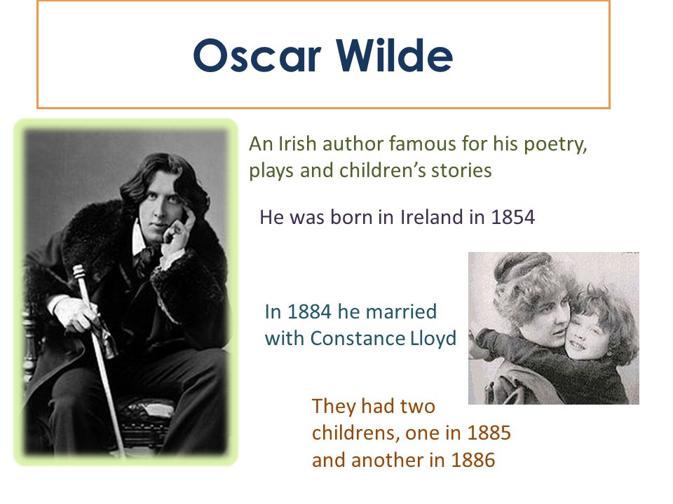 Oscar Wilde An Irish author famous for his poetry, plays and children's stories He was born in Ireland in 1854 In 1884 he married with Constance Lloyd. - ppt video online download