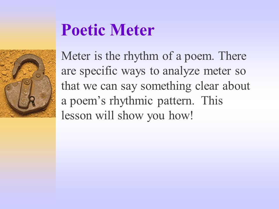 Poetic Meter Meter is the rhythm of a poem. There are specific ways to  analyze meter so that we can say something clear about a poem's rhythmic  pattern. - ppt video online