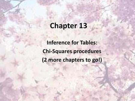 Inference for Tables: Chi-Squares procedures (2 more chapters to go!)