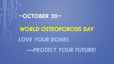 World Osteoporosis Day Love Your bones —Protect your future!