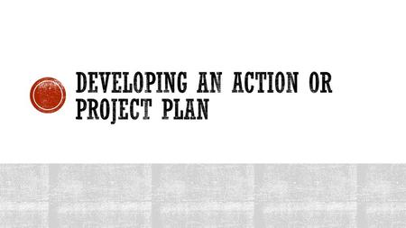 Developing an action or project plan