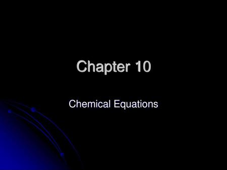 Chapter 10 Chemical Equations.