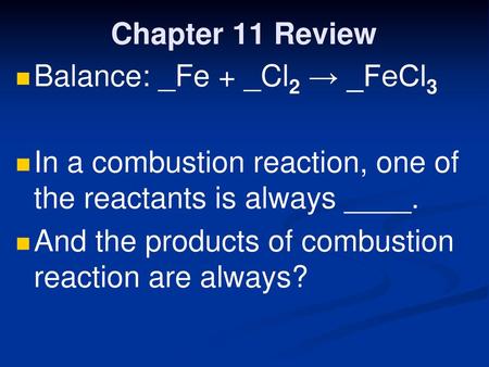Chapter 11 Review Balance: _Fe + _Cl2 → _FeCl3