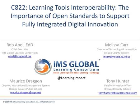C822: Learning Tools Interoperability: The Importance of Open Standards to Support Fully Integrated Digital Innovation Rob Abel, EdD Chief Executive IMS.