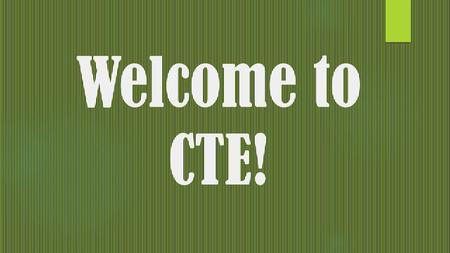 Welcome to CTE!.
