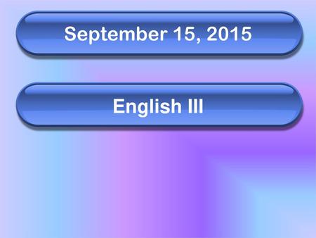 September 15, 2015 English III.