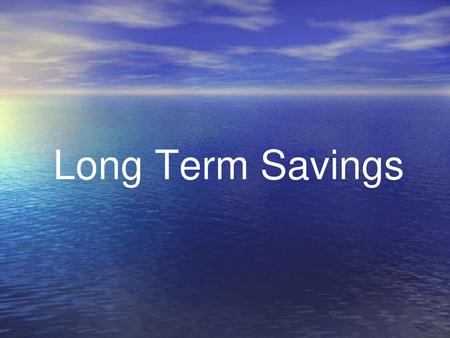 Long Term Savings.