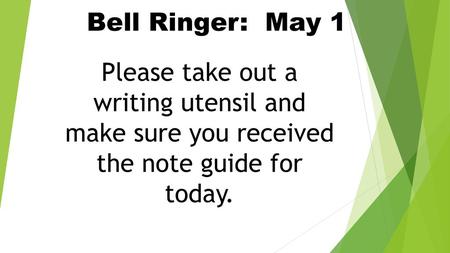 Bell Ringer: May 1 Please take out a writing utensil and make sure you received the note guide for today.