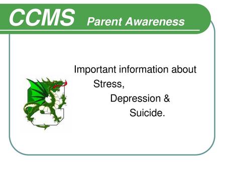 CCMS Parent Awareness Important information about Stress, Depression &