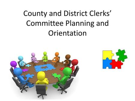County and District Clerks’ Committee Planning and Orientation