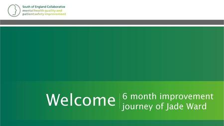 Welcome 6 month improvement journey of Jade Ward Main title slide page