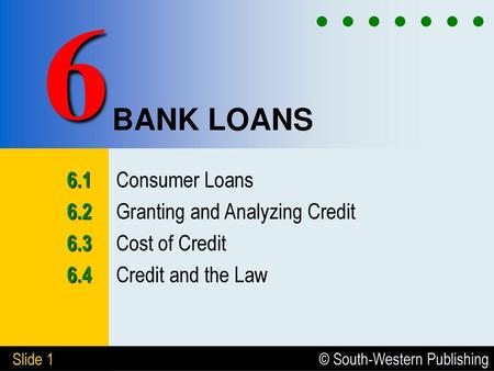 6 BANK LOANS 6.1 Consumer Loans 6.2 Granting and Analyzing Credit