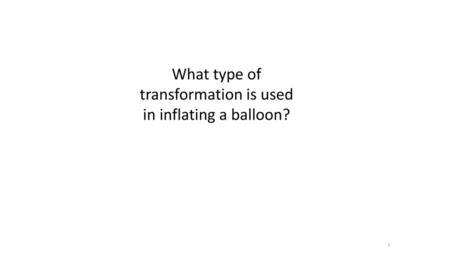 What type of transformation is used in inflating a balloon?