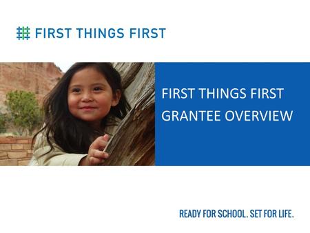 First Things First Grantee Overview.