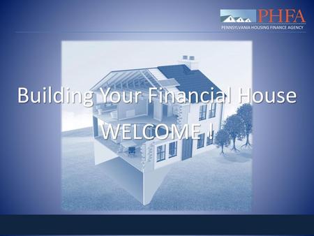 Building Your Financial House WELCOME !