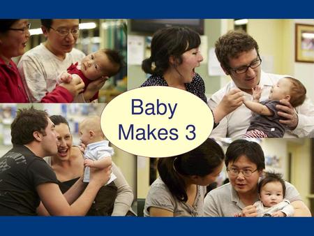 Baby Makes 3 I’d like to start with some quotes from mums and dads who have done the BM3 group program.