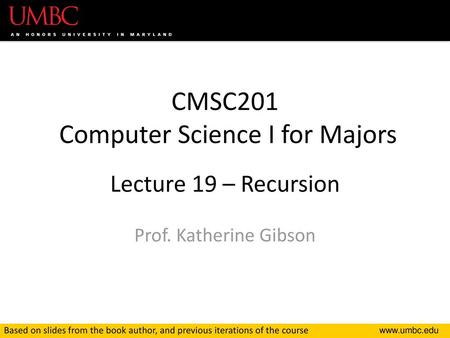 CMSC201 Computer Science I for Majors Lecture 19 – Recursion