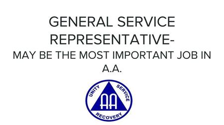 GENERAL SERVICE REPRESENTATIVE- MAY BE THE MOST IMPORTANT JOB IN A.A.