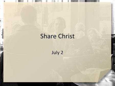 Share Christ July 2.