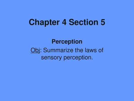 Perception Obj: Summarize the laws of sensory perception.