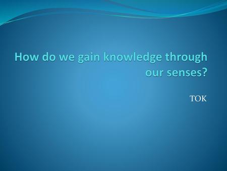 How do we gain knowledge through our senses?