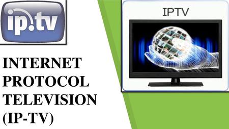 INTERNET PROTOCOL TELEVISION (IP-TV)
