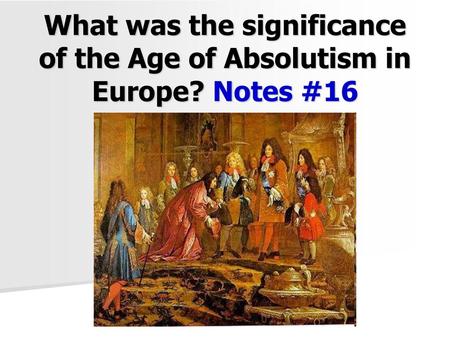 Absolutism involved monarchs (kings or queens) having complete control over the government and the lives of people in their nations. Henry VIII of England.