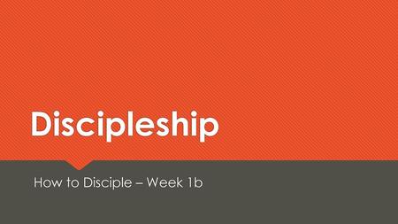 Discipleship How to Disciple – Week 1b.