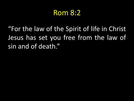 Rom 8:2 “For the law of the Spirit of life in Christ Jesus has set you free from the law of sin and of death.”