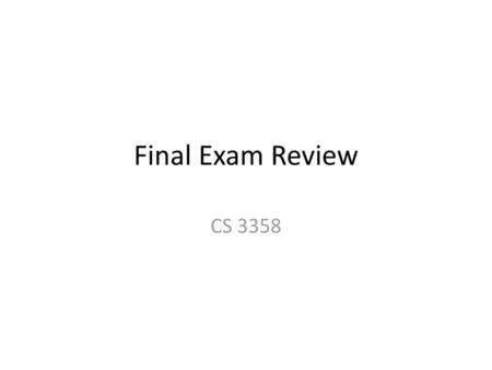 Final Exam Review CS 3358.