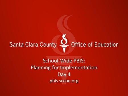 School-Wide PBIS: Planning for Implementation Day 4 pbis.sccoe.org