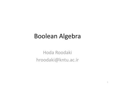 Hoda Roodaki hroodaki@kntu.ac.ir Boolean Algebra Hoda Roodaki hroodaki@kntu.ac.ir.