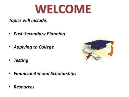 WELCOME Topics will include: Post-Secondary Planning