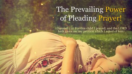 The Prevailing Power of Pleading Prayer!