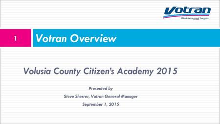 Votran Overview Volusia County Citizen’s Academy 2015 Presented by