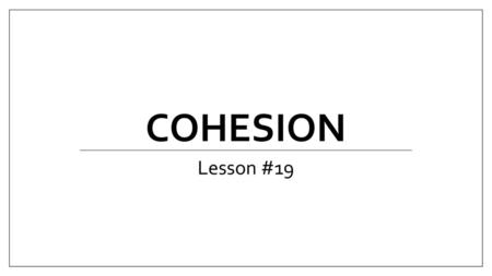 Cohesion Lesson #19.
