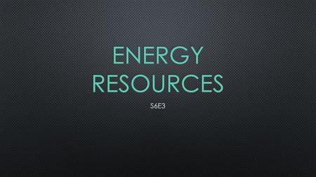 Energy resources S6E3.