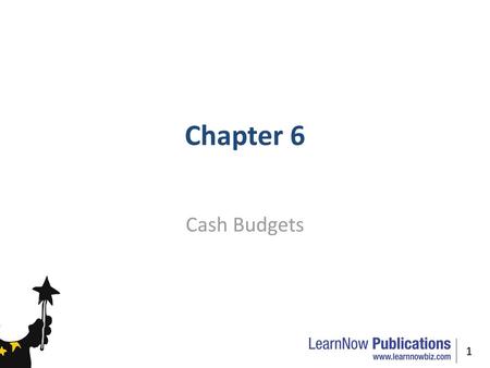 Chapter 6 Cash Budgets.