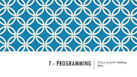 7 - Programming 7J, K, L, M, N, O – Handling Data.