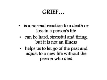 GRIEF… is a normal reaction to a death or loss in a person's life