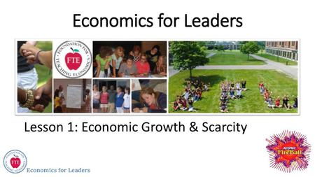 Economics for Leaders Lesson 1: Economic Growth & Scarcity.