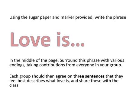 Love is… Using the sugar paper and marker provided, write the phrase